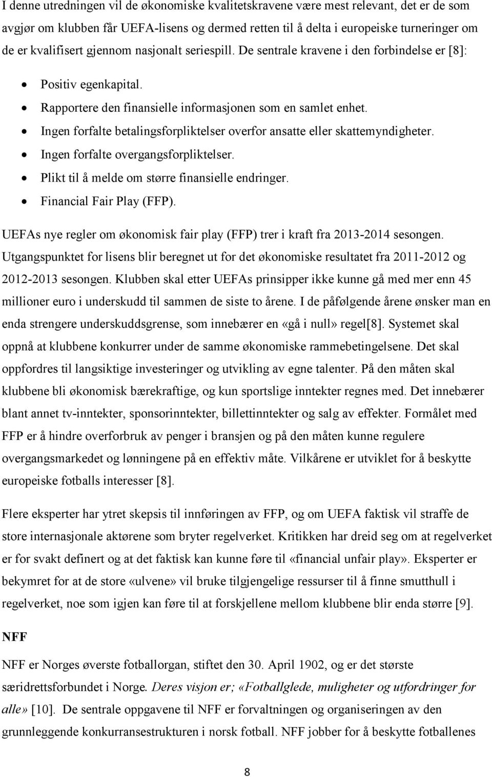 Ingen forfalte betalingsforpliktelser overfor ansatte eller skattemyndigheter. Ingen forfalte overgangsforpliktelser. Plikt til å melde om større finansielle endringer. Financial Fair Play (FFP).