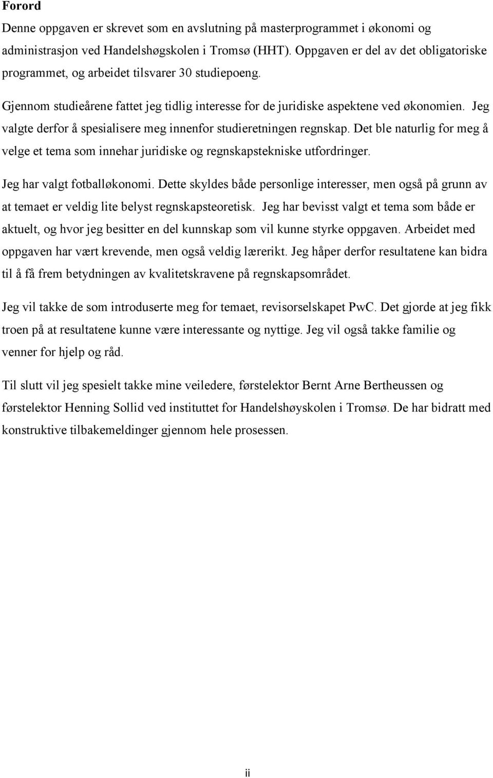 Jeg valgte derfor å spesialisere meg innenfor studieretningen regnskap. Det ble naturlig for meg å velge et tema som innehar juridiske og regnskapstekniske utfordringer. Jeg har valgt fotballøkonomi.