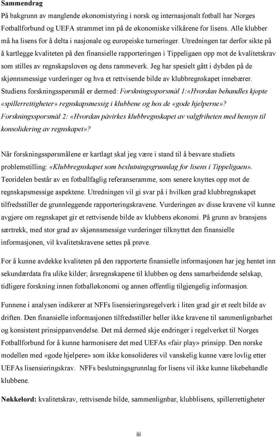 Utredningen tar derfor sikte på å kartlegge kvaliteten på den finansielle rapporteringen i Tippeligaen opp mot de kvalitetskrav som stilles av regnskapsloven og dens rammeverk.