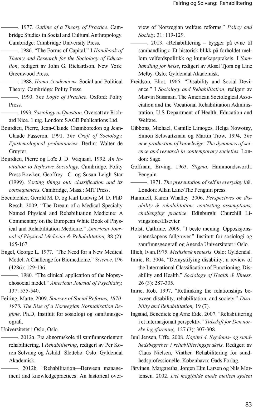 Sosiology in Question. Oversatt av Richard Nice. 1 utg. London: SAGE Publications Ltd. Bourdieu, Pierre, Jean-Claude Chamboredon og Jean- Claude Passeron. 1991. The Craft of Sociology.