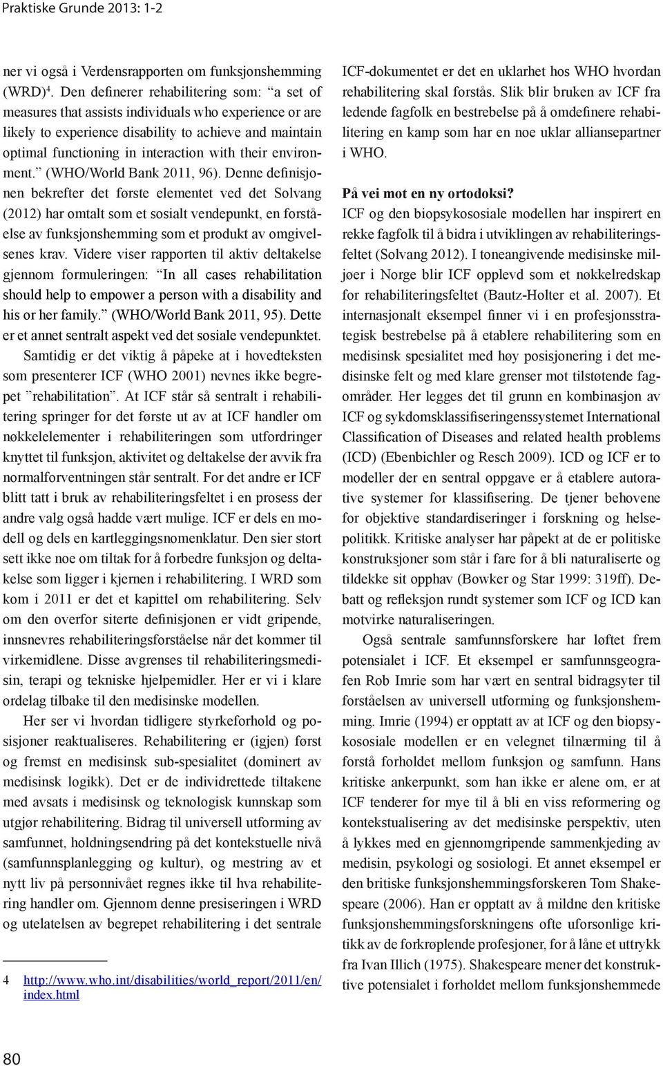 Videre viser rapporten til aktiv deltakelse gjennom formuleringen: In all cases rehabilitation his or her family. (WHO/World Bank 2011, 95).