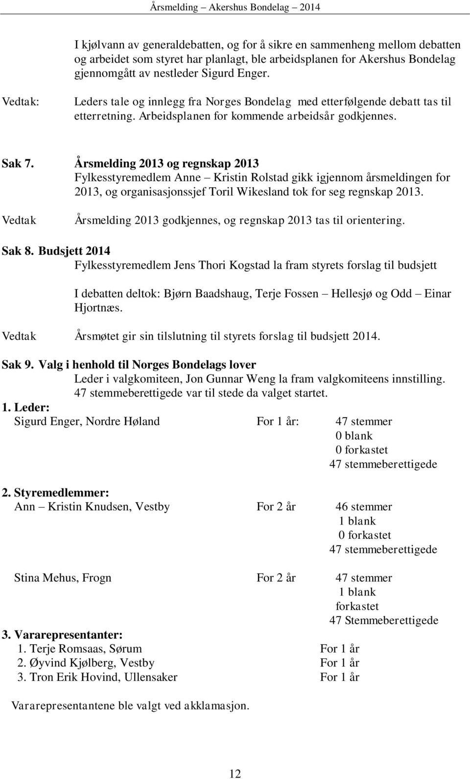 Årsmelding 2013 og regnskap 2013 Fylkesstyremedlem Anne Kristin Rolstad gikk igjennom årsmeldingen for 2013, og organisasjonssjef Toril Wikesland tok for seg regnskap 2013.