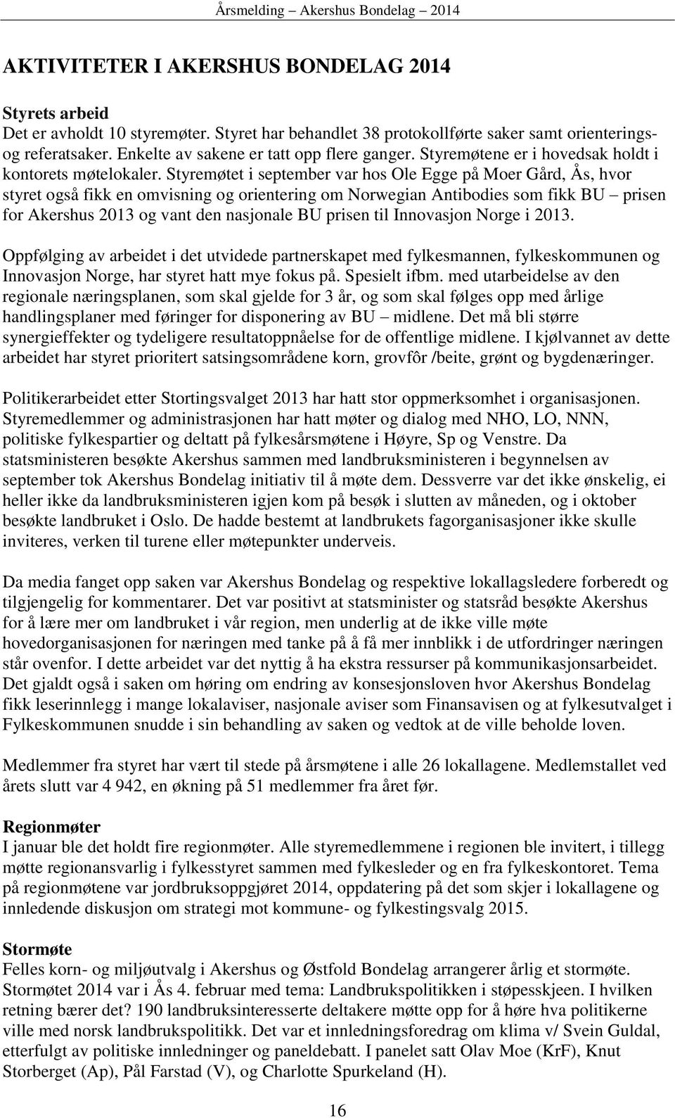 Styremøtet i september var hos Ole Egge på Moer Gård, Ås, hvor styret også fikk en omvisning og orientering om Norwegian Antibodies som fikk BU prisen for Akershus 2013 og vant den nasjonale BU