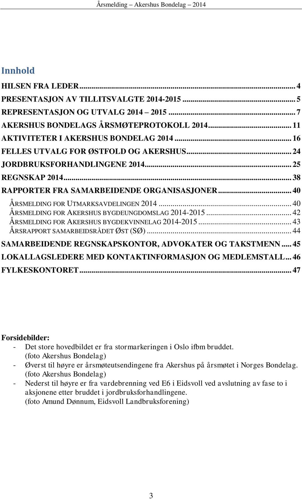 .. 40 ÅRSMELDING FOR AKERSHUS BYGDEUNGDOMSLAG 2014-2015... 42 ÅRSMELDING FOR AKERSHUS BYGDEKVINNELAG 2014-2015... 43 ÅRSRAPPORT SAMARBEIDSRÅDET ØST (SØ).