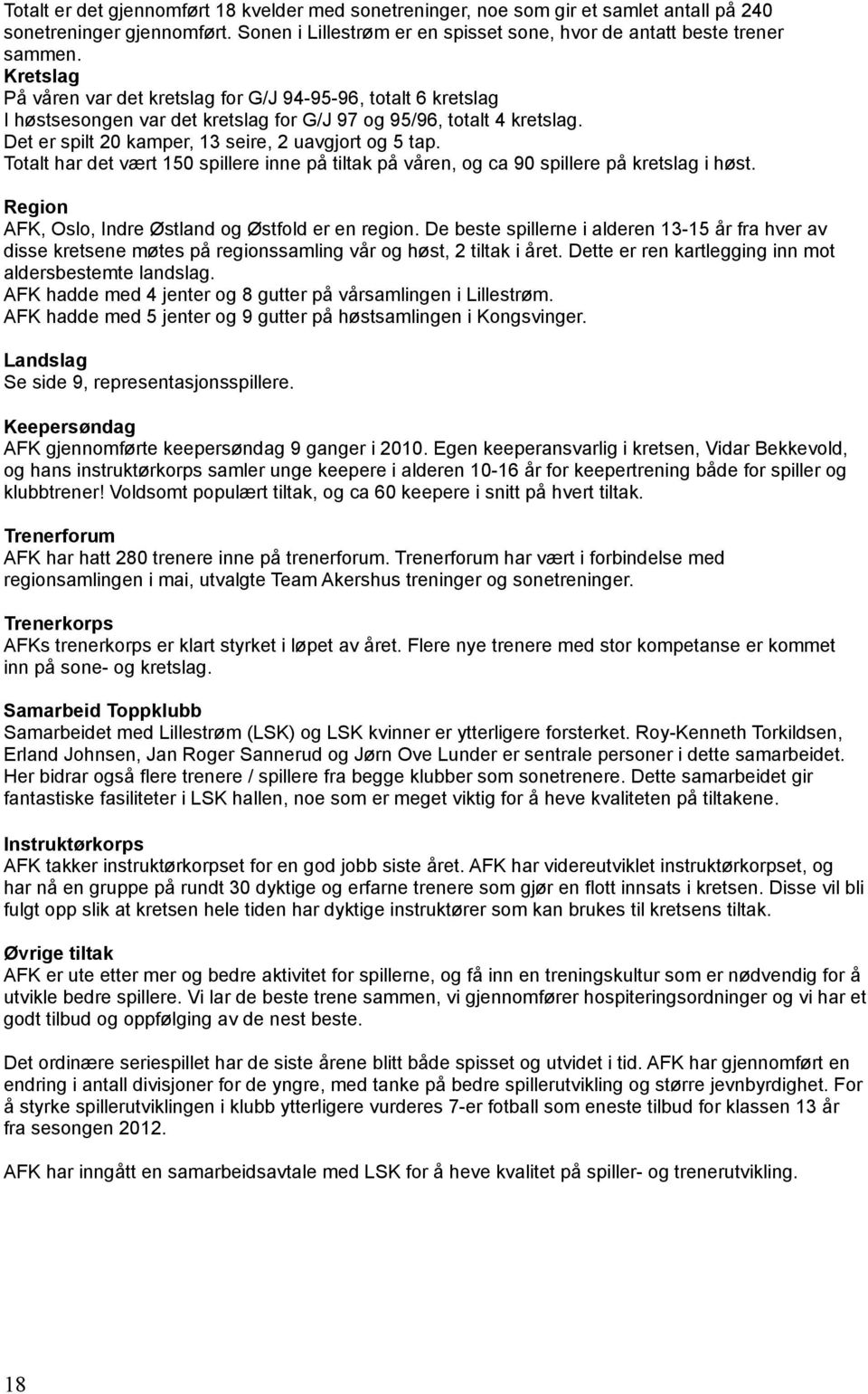 Totalt har det vært 150 spillere inne på tiltak på våren, og ca 90 spillere på kretslag i høst. Region AFK, Oslo, Indre Østland og Østfold er en region.