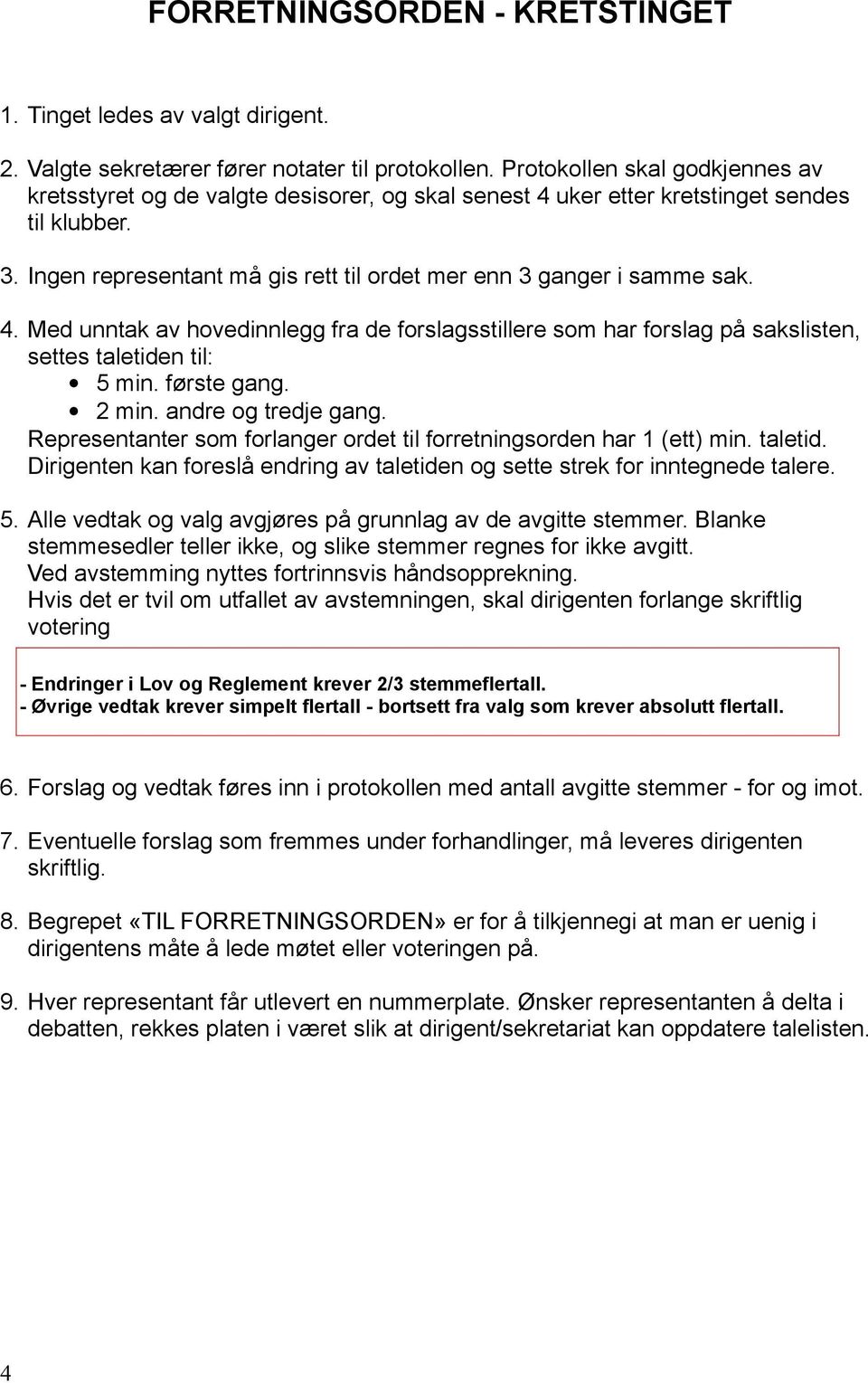 4. Med unntak av hovedinnlegg fra de forslagsstillere som har forslag på sakslisten, settes taletiden til: 5 min. første gang. 2 min. andre og tredje gang.