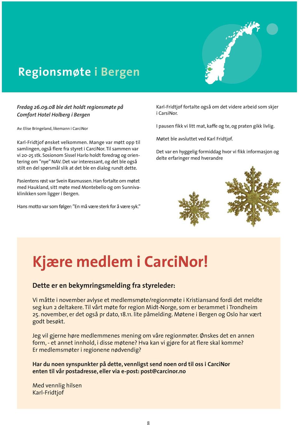 Det var interessant, og det ble også stilt en del spørsmål slik at det ble en dialog rundt dette. Karl-Fridtjof fortalte også om det videre arbeid som skjer i CarsiNor.