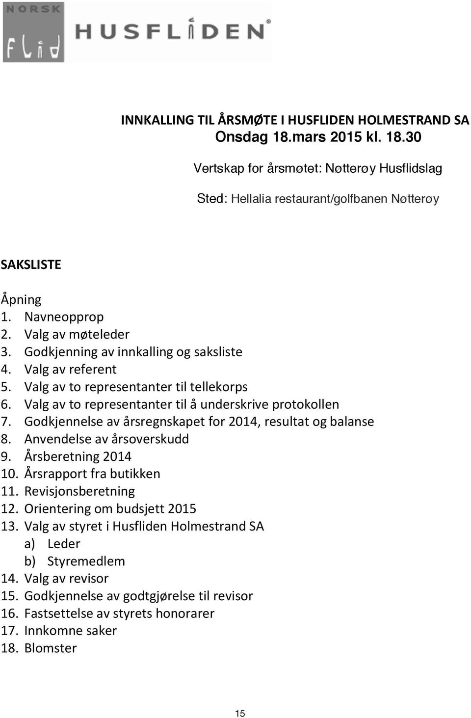 Valg av to representanter til å underskrive protokollen 7. Godkjennelse av årsregnskapet for 2014, resultat og balanse 8. Anvendelse av årsoverskudd 9. Årsberetning 2014 10.