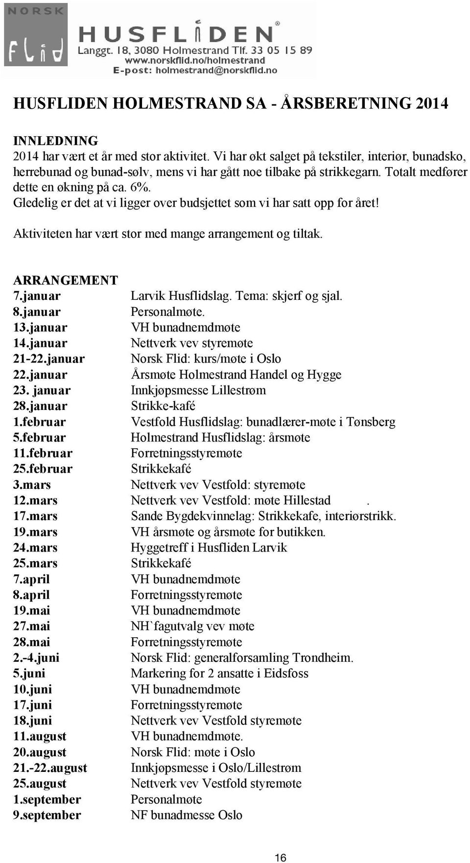 Gledelig er det at vi ligger over budsjettet som vi har satt opp for året! Aktiviteten har vært stor med mange arrangement og tiltak. ARRANGEMENT 7.januar Larvik Husflidslag. Tema: skjerf og sjal. 8.