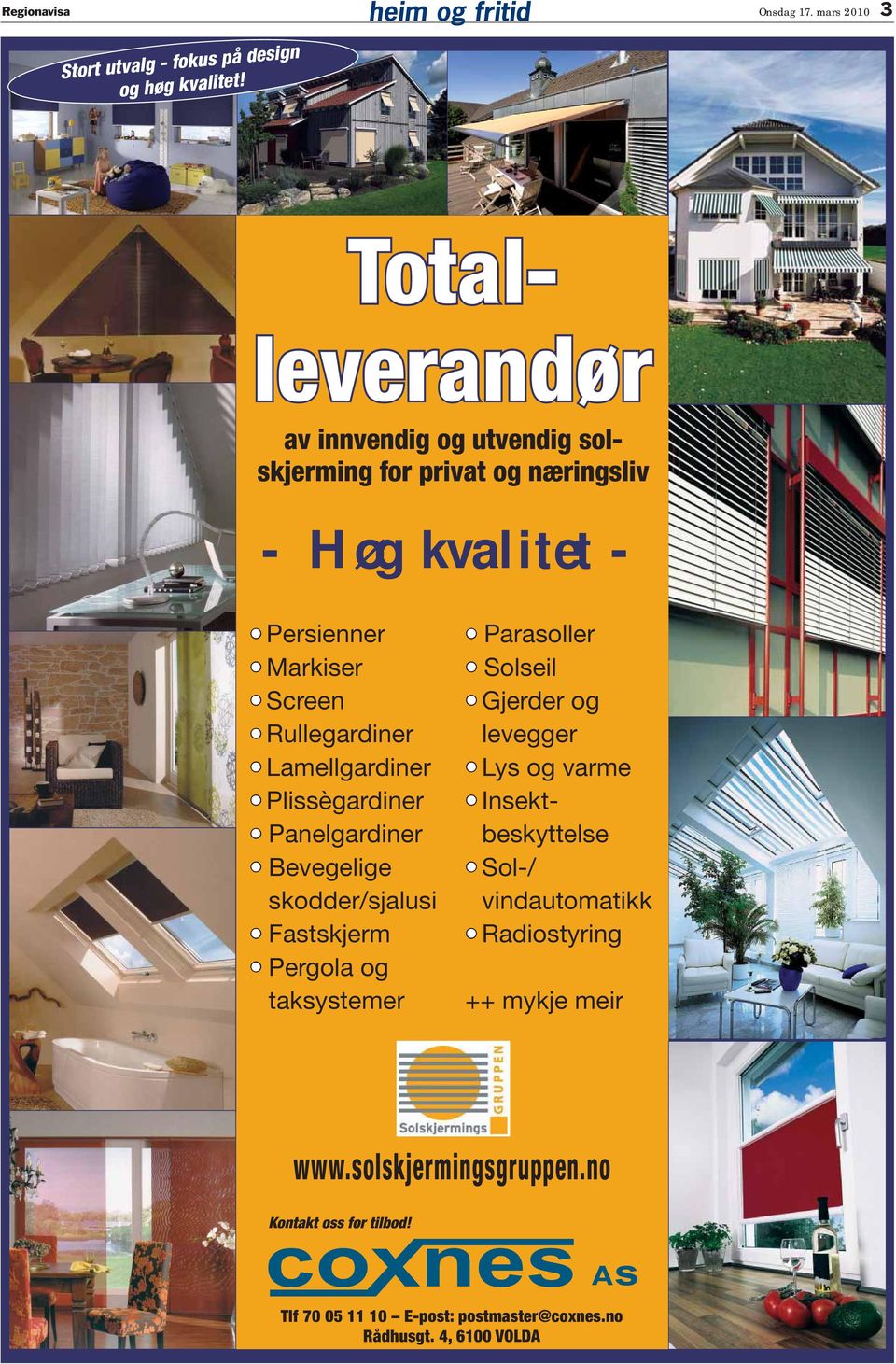 Lamellgardiner Plissègardiner Panelgardiner Bevegelige skodder/sjalusi Fastskjerm Pergola og taksystemer Parasoller Solseil Gjerder og