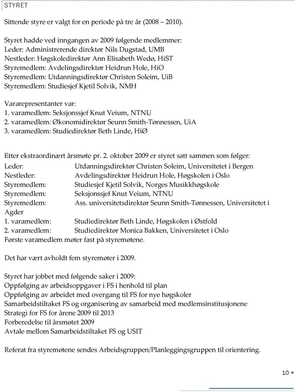 Hole, HiO Styremedlem: Utdanningsdirektør Christen Soleim, UiB Styremedlem: Studiesjef Kjetil Solvik, NMH Vararepresentanter var: 1. varamedlem: Seksjonssjef Knut Veium, NTNU 2.