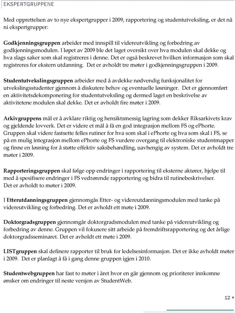 Det er også beskrevet hvilken informasjon som skal registreres for ekstern utdanning. Det er avholdt tre møter i godkjenningsgruppen i 2009.