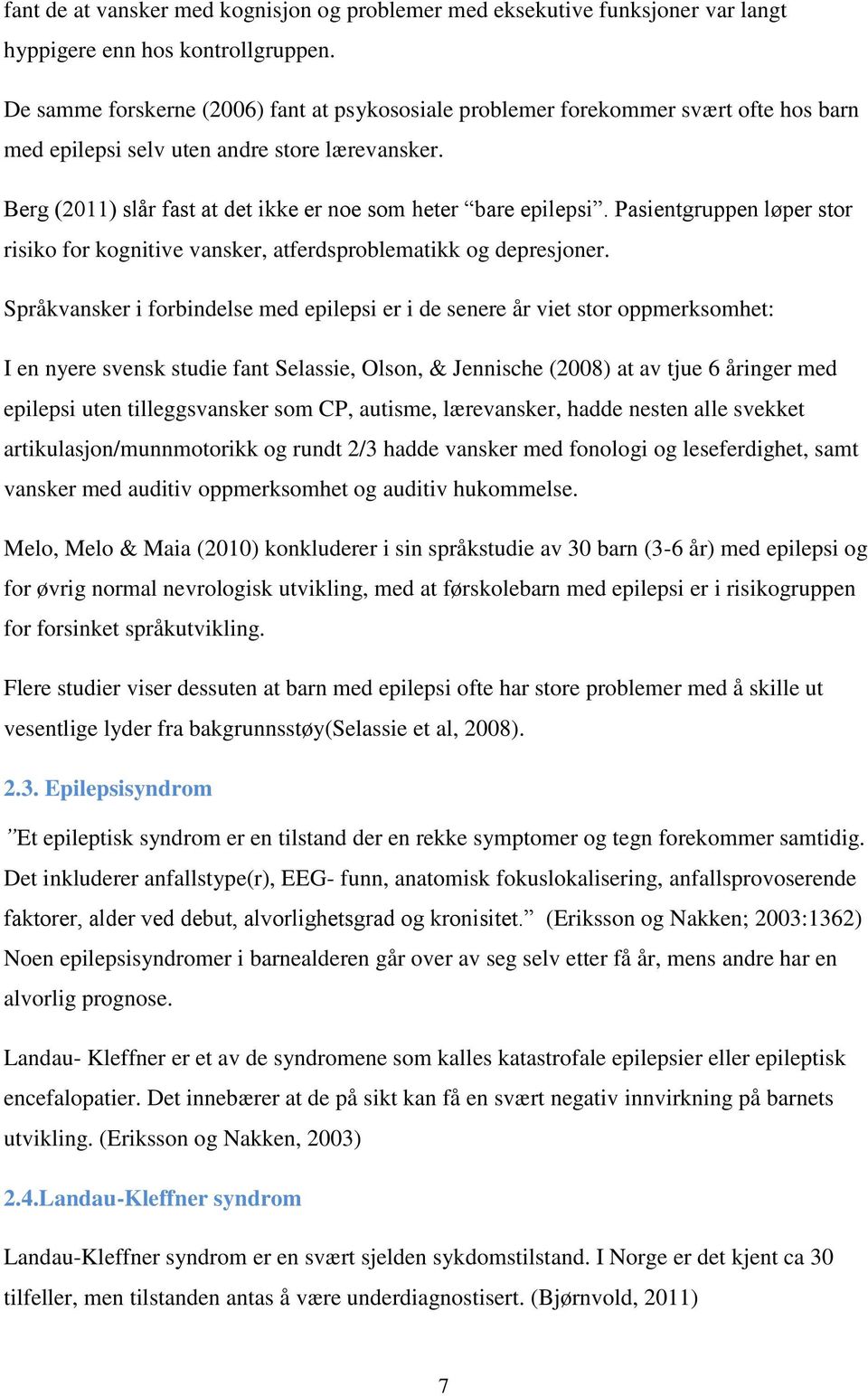 Berg (2011) slår fast at det ikke er noe som heter bare epilepsi. Pasientgruppen løper stor risiko for kognitive vansker, atferdsproblematikk og depresjoner.