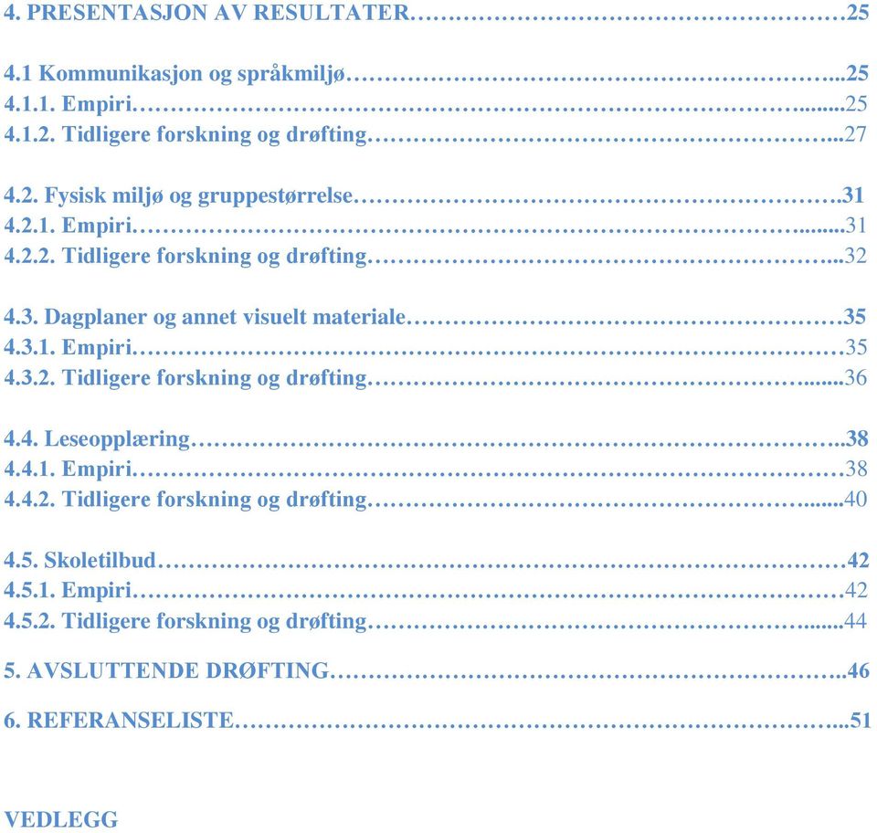 4. Leseopplæring..38 4.4.1. Empiri 38 4.4.2. Tidligere forskning og drøfting...40 4.5. Skoletilbud 42 4.5.1. Empiri 42 4.5.2. Tidligere forskning og drøfting...44 5.