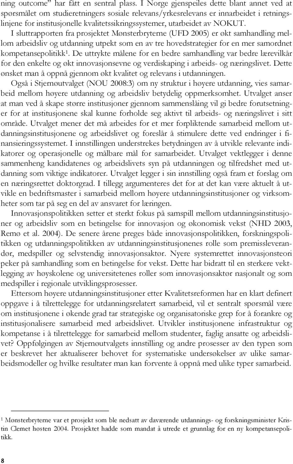 av NOKUT. I sluttrapporten fra prosjektet Mønsterbryterne (UFD 2005) er økt samhandling mellom arbeidsliv og utdanning utpekt som en av tre hovedstrategier for en mer samordnet kompetansepolitikk 1.