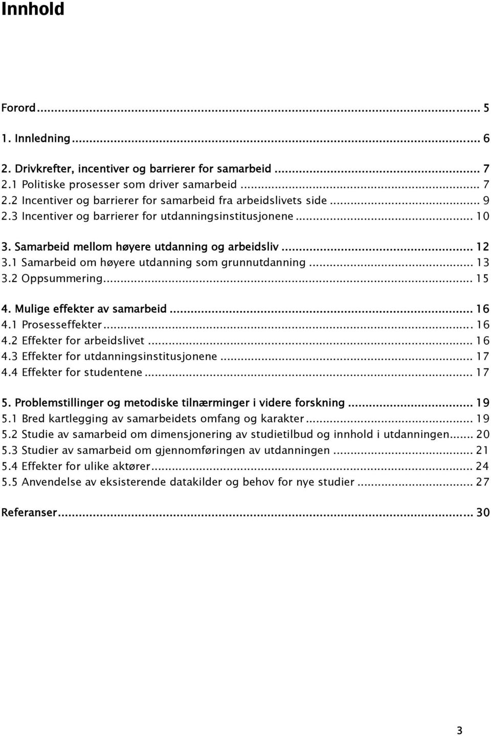 2 Oppsummering... 15 4. Mulige effekter av samarbeid... 16 4.1 Prosesseffekter... 16 4.2 Effekter for arbeidslivet... 16 4.3 Effekter for utdanningsinstitusjonene... 17 4.4 Effekter for studentene.