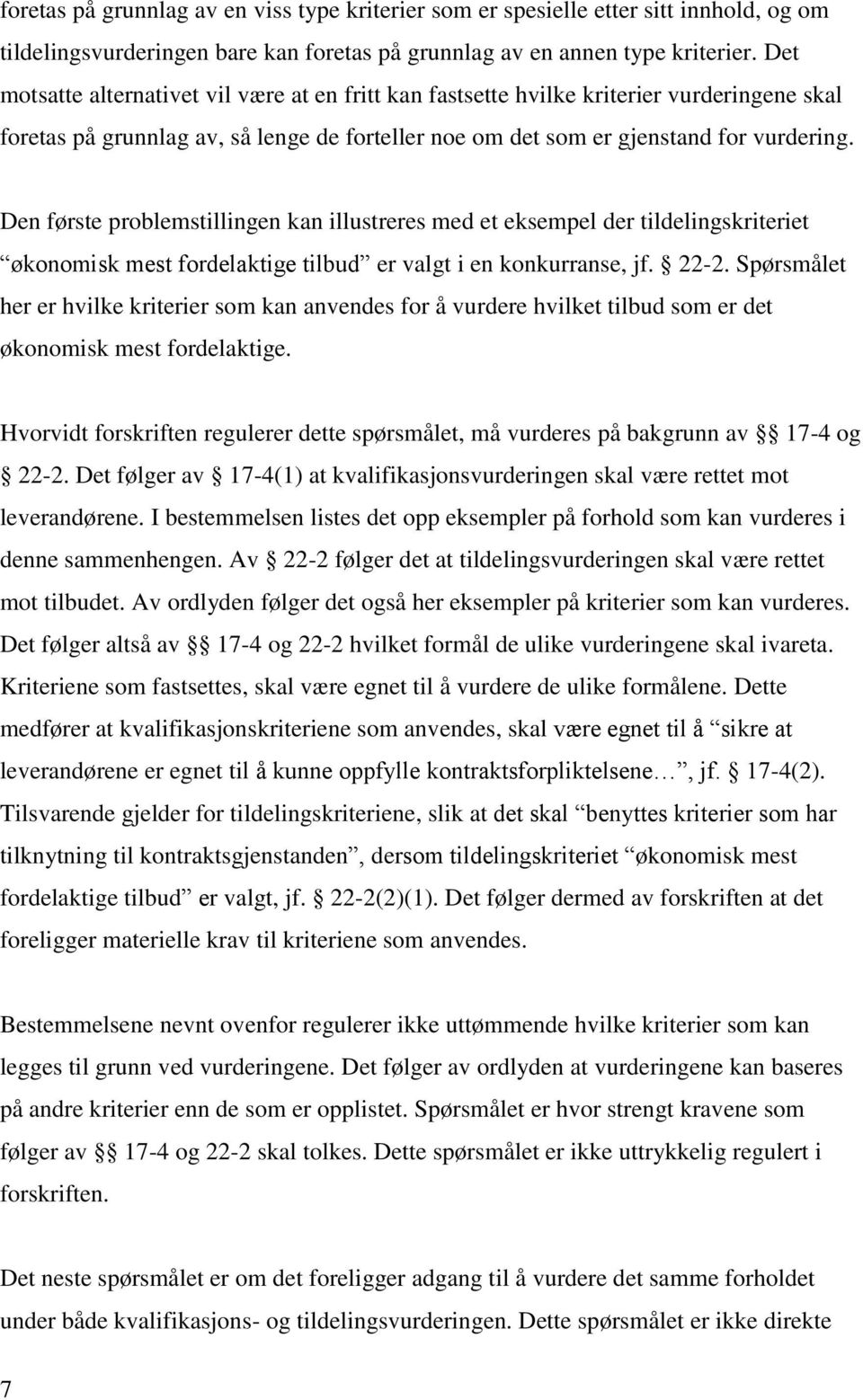 Den første problemstillingen kan illustreres med et eksempel der tildelingskriteriet økonomisk mest fordelaktige tilbud er valgt i en konkurranse, jf. 22-2.