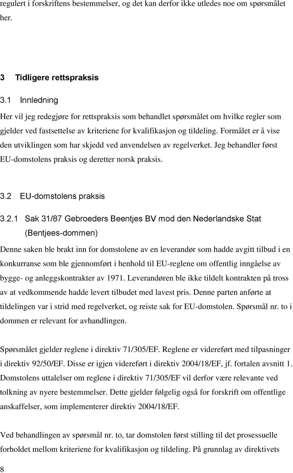 Formålet er å vise den utviklingen som har skjedd ved anvendelsen av regelverket. Jeg behandler først EU-domstolens praksis og deretter norsk praksis. 3.2 