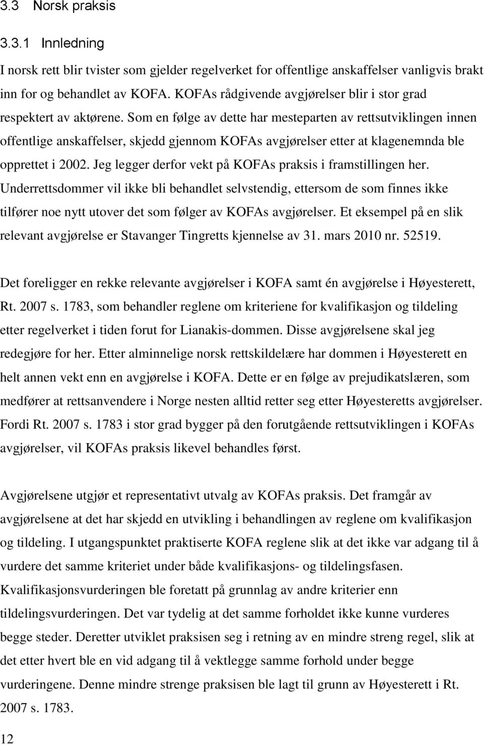 Som en følge av dette har mesteparten av rettsutviklingen innen offentlige anskaffelser, skjedd gjennom KOFAs avgjørelser etter at klagenemnda ble opprettet i 2002.