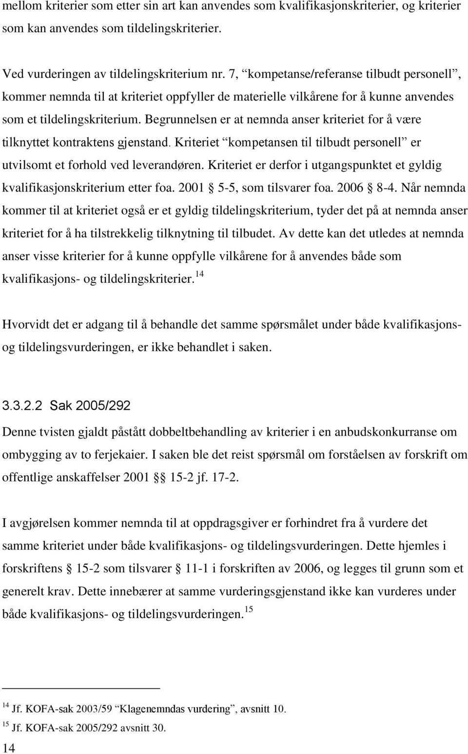 Begrunnelsen er at nemnda anser kriteriet for å være tilknyttet kontraktens gjenstand. Kriteriet kompetansen til tilbudt personell er utvilsomt et forhold ved leverandøren.