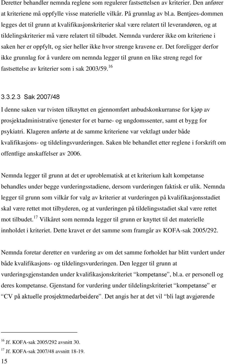 Det foreligger derfor ikke grunnlag for å vurdere om nemnda legger til grunn en like streng regel for fastsettelse av kriterier som i sak 20