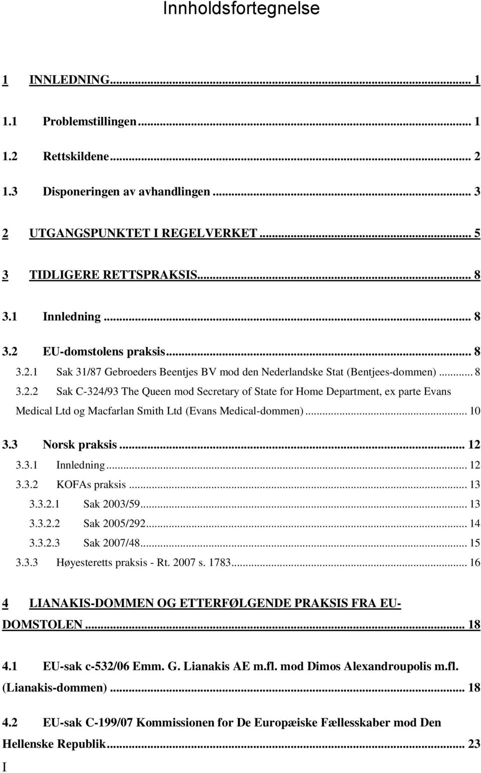 .. 10 3.3 Norsk praksis... 12 3.3.1 Innledning... 12 3.3.2 KOFAs praksis... 13 3.3.2.1 Sak 2003/59... 13 3.3.2.2 Sak 2005/292... 14 3.3.2.3 Sak 2007/48... 15 3.3.3 Høyesteretts praksis - Rt. 2007 s.