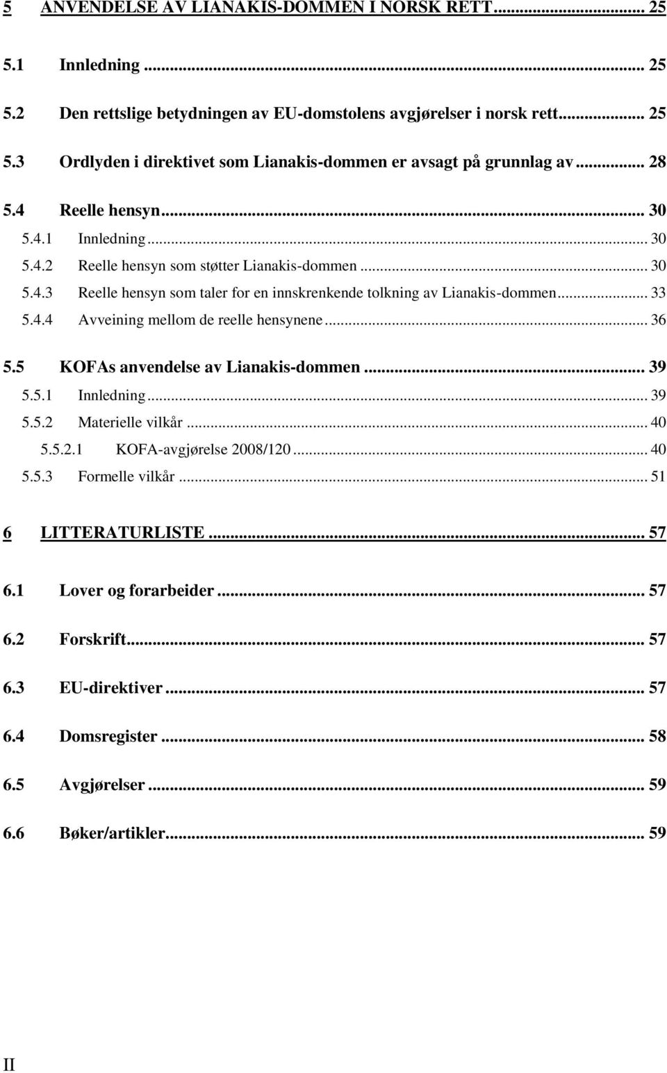 .. 36 5.5 KOFAs anvendelse av Lianakis-dommen... 39 5.5.1 Innledning... 39 5.5.2 Materielle vilkår... 40 5.5.2.1 KOFA-avgjørelse 2008/120... 40 5.5.3 Formelle vilkår... 51 6 LITTERATURLISTE... 57 6.