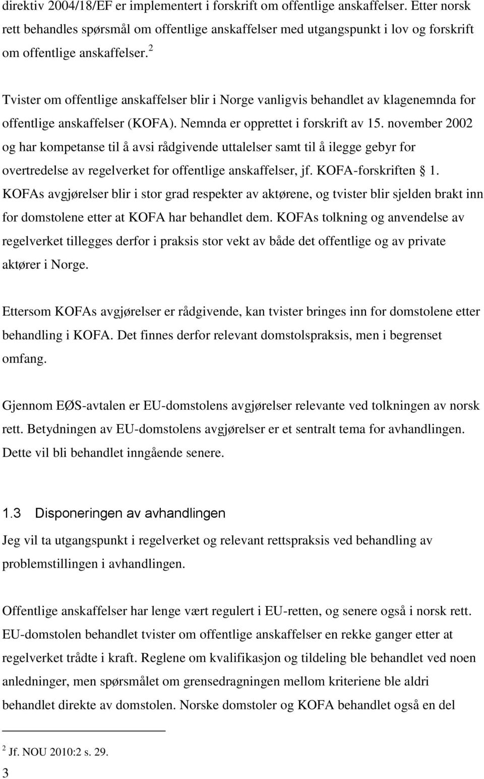 2 Tvister om offentlige anskaffelser blir i Norge vanligvis behandlet av klagenemnda for offentlige anskaffelser (KOFA). Nemnda er opprettet i forskrift av 15.