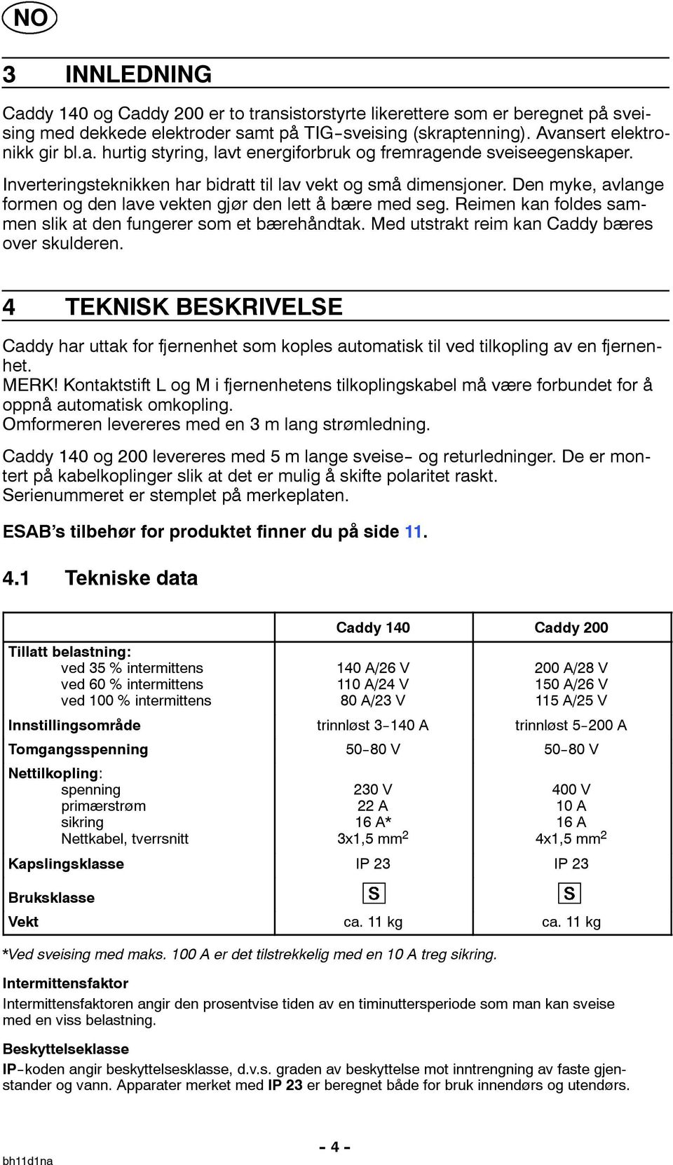 Reimen kan foldes sammen slik at den fungerer som et bærehåndtak. Med utstrakt reim kan Caddy bæres over skulderen.