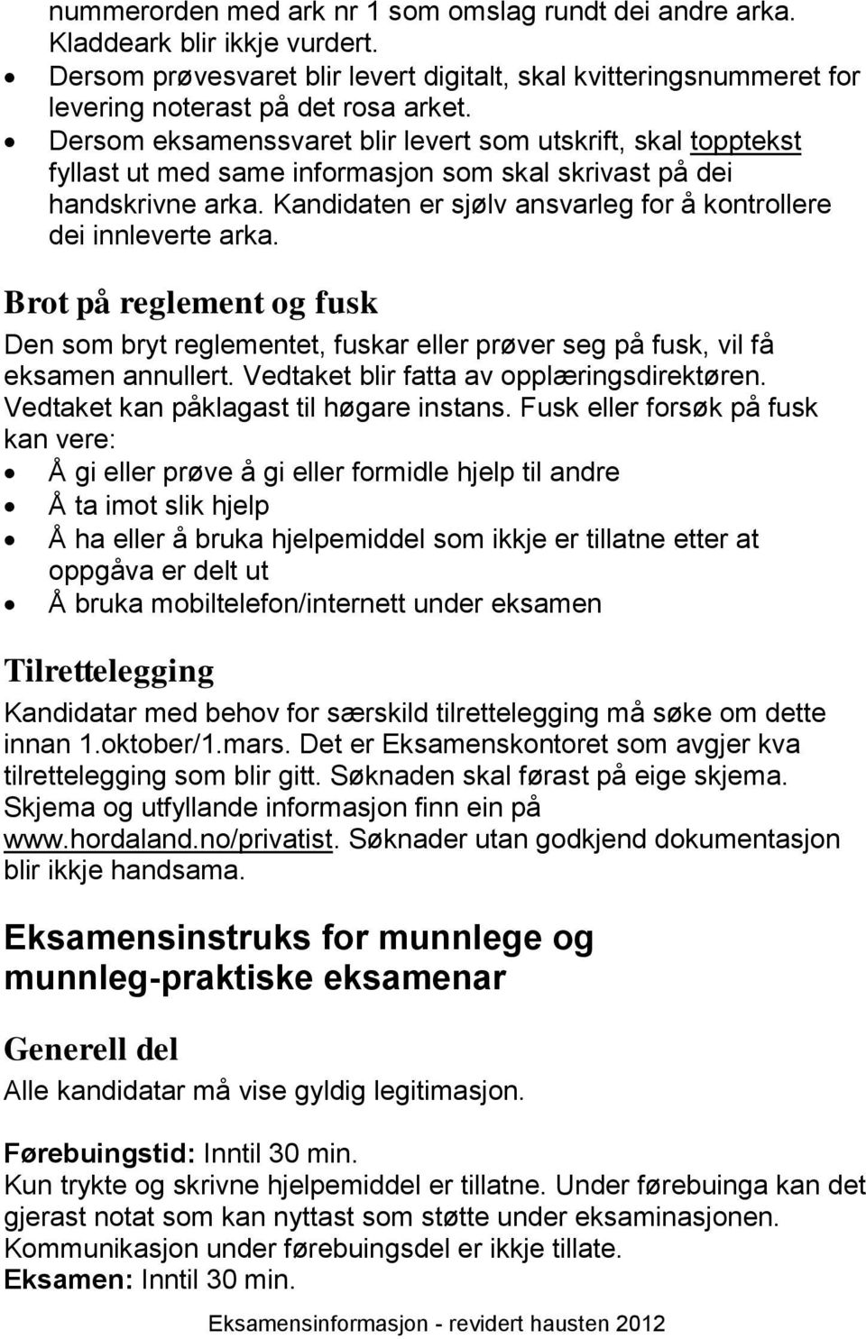 Kandidaten er sjølv ansvarleg for å kontrollere dei innleverte arka. Brot på reglement og fusk Den som bryt reglementet, fuskar eller prøver seg på fusk, vil få eksamen annullert.