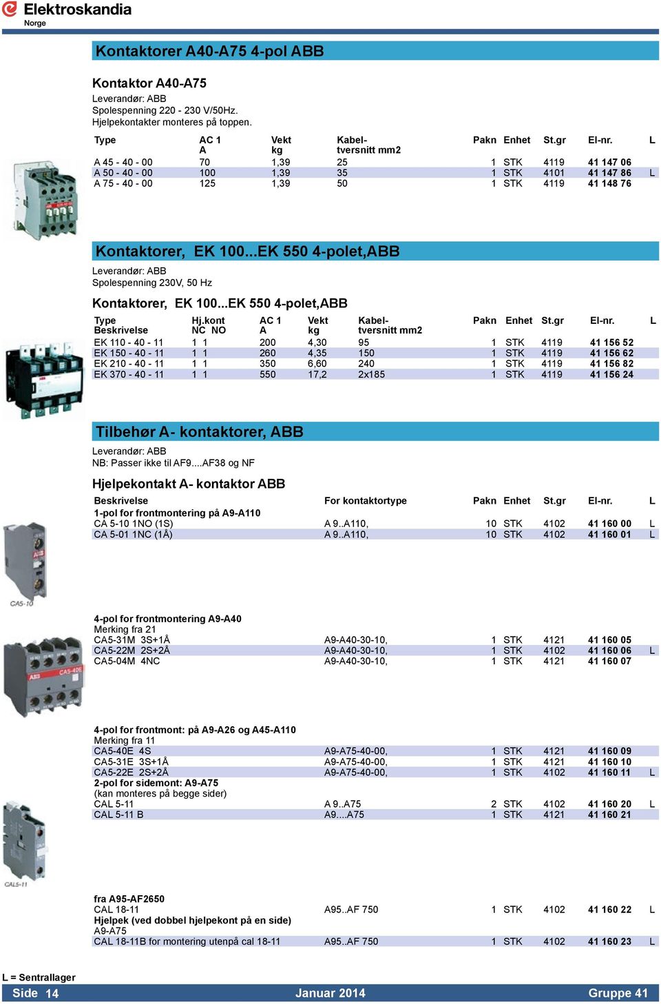 ..EK 550 4-polet,ABB Leverandør: ABB Spolespenning 230V, 50 Hz Kontaktorer, EK 100...EK 550 4-polet,ABB Type Hj.kont AC 1 Vekt Kabel- Pakn Enhet St.gr El-nr.