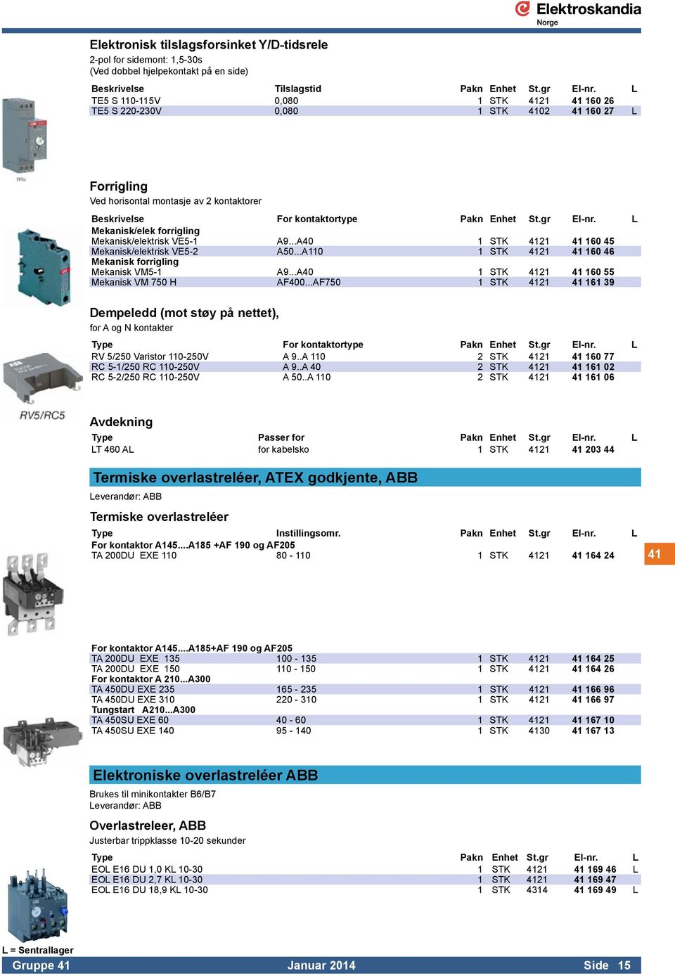 L Mekanisk/elek forrigling Mekanisk/elektrisk VE5-1 A9...A40 1 STK 4121 41 160 45 Mekanisk/elektrisk VE5-2 A50...A110 1 STK 4121 41 160 46 Mekanisk forrigling Mekanisk VM5-1 A9.