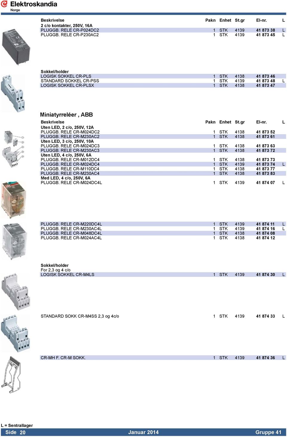 ABB Beskrivelse Pakn Enhet St.gr El-nr. L Uten LED, 2 c/o, 250V, 12A PLUGGB. RELE CR-M024DC2 1 STK 4138 41 873 52 PLUGGB. RELE CR-M230AC2 1 STK 4138 41 873 61 Uten LED, 3 c/o, 250V, 10A PLUGGB.