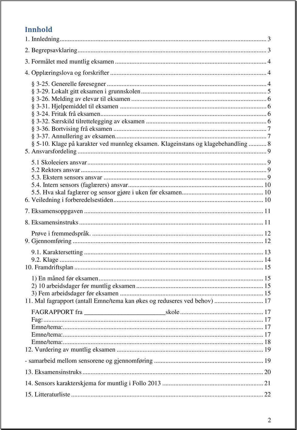 Annullering av eksamen... 7 5-10. Klage på karakter ved munnleg eksamen. Klageinstans g klagebehandling... 8 5. Ansvarsfrdeling... 9 5.1 Skleeiers ansvar... 9 5.2 Rektrs ansvar... 9 5.3.