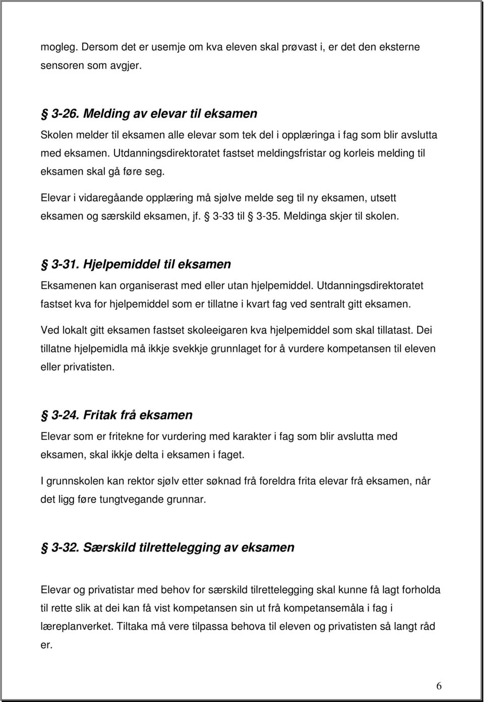 Utdanningsdirektratet fastset meldingsfristar g krleis melding til eksamen skal gå føre seg. Elevar i vidaregåande pplæring må sjølve melde seg til ny eksamen, utsett eksamen g særskild eksamen, jf.