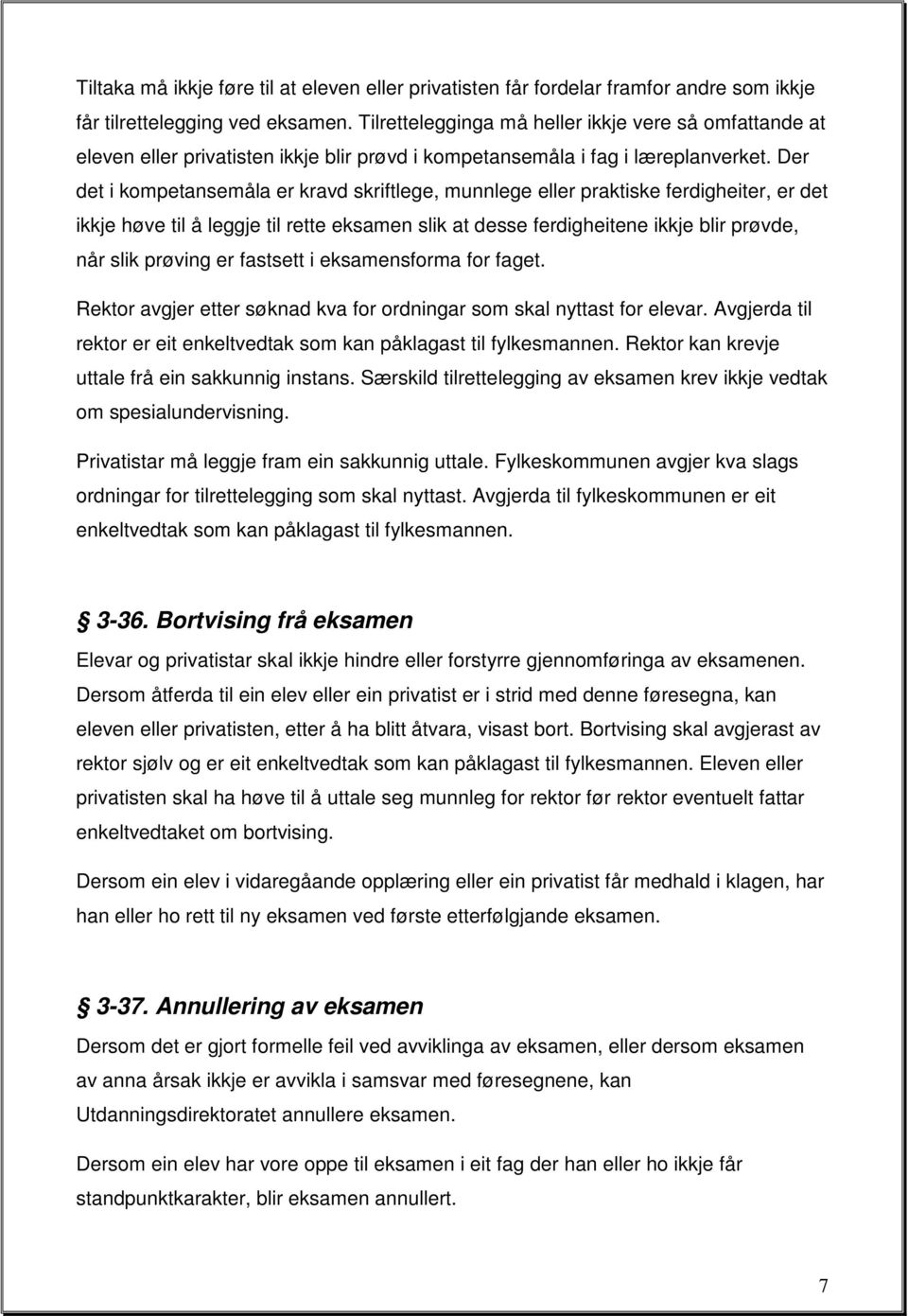 Der det i kmpetansemåla er kravd skriftlege, munnlege eller praktiske ferdigheiter, er det ikkje høve til å leggje til rette eksamen slik at desse ferdigheitene ikkje blir prøvde, når slik prøving er