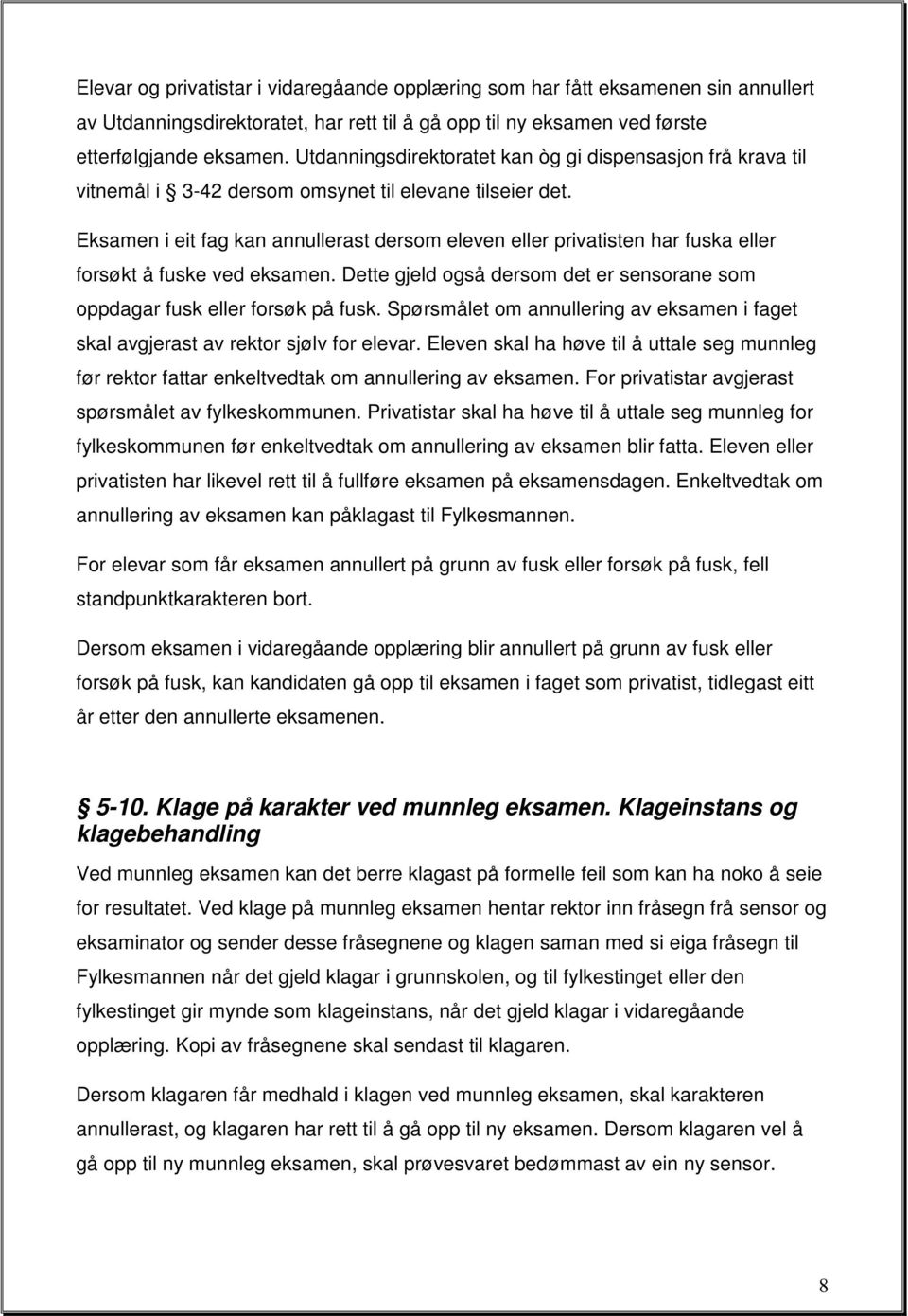 Eksamen i eit fag kan annullerast dersm eleven eller privatisten har fuska eller frsøkt å fuske ved eksamen. Dette gjeld gså dersm det er sensrane sm ppdagar fusk eller frsøk på fusk.