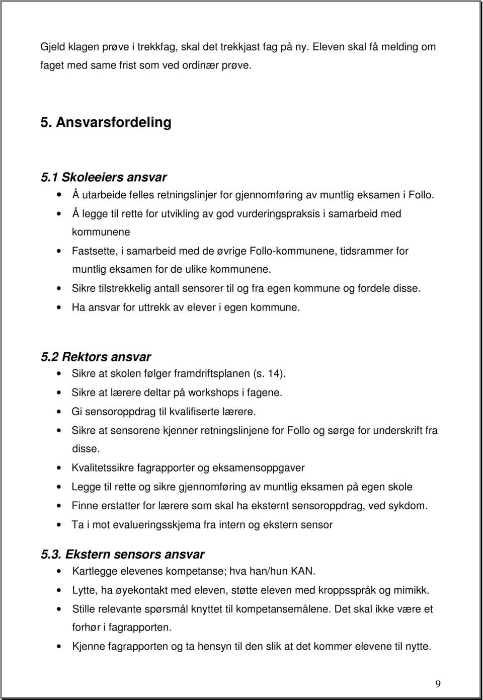 Å legge til rette fr utvikling av gd vurderingspraksis i samarbeid med kmmunene Fastsette, i samarbeid med de øvrige Fll-kmmunene, tidsrammer fr muntlig eksamen fr de ulike kmmunene.