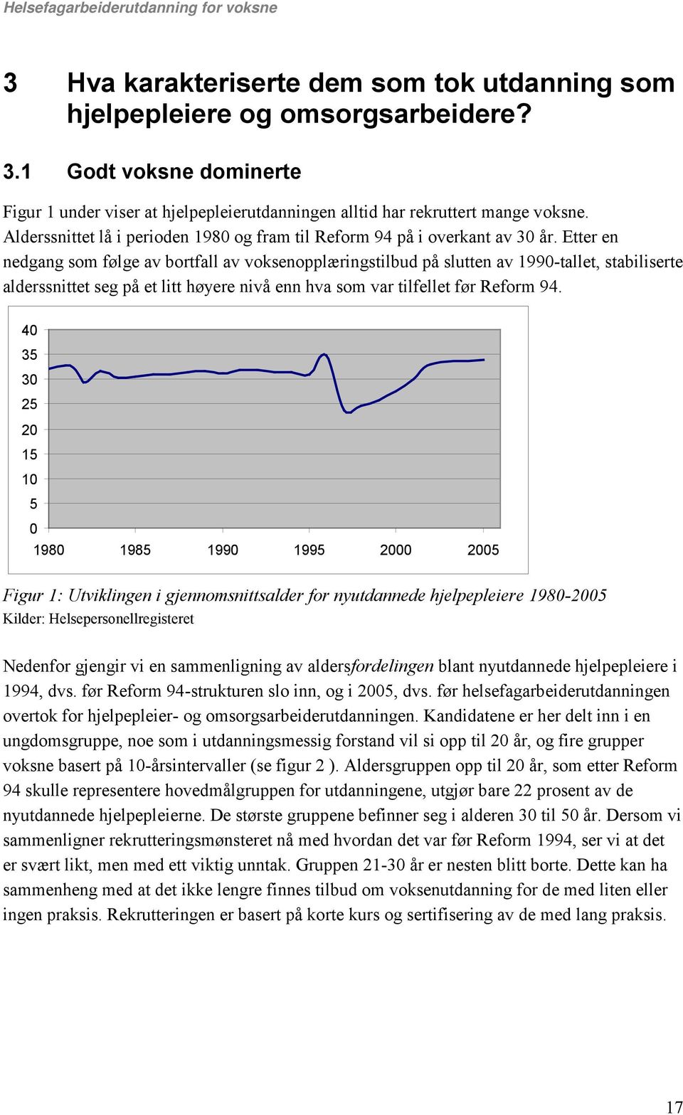 Etter en nedgang som følge av bortfall av voksenopplæringstilbud på slutten av 1990-tallet, stabiliserte alderssnittet seg på et litt høyere nivå enn hva som var tilfellet før Reform 94.