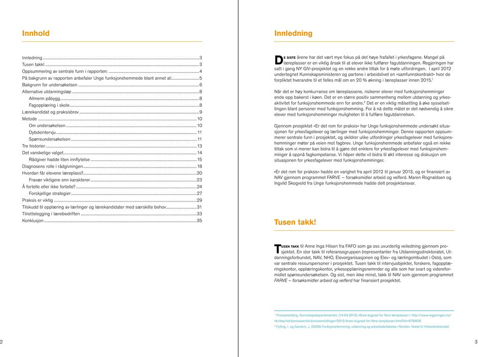 ..13 Det vanskelige valget...14 Rådgiver hadde liten innflytelse...15 Diagnosens rolle i rådgivningen...18 Hvordan får elevene læreplass?...20 Fravær viktigere enn karakterer.