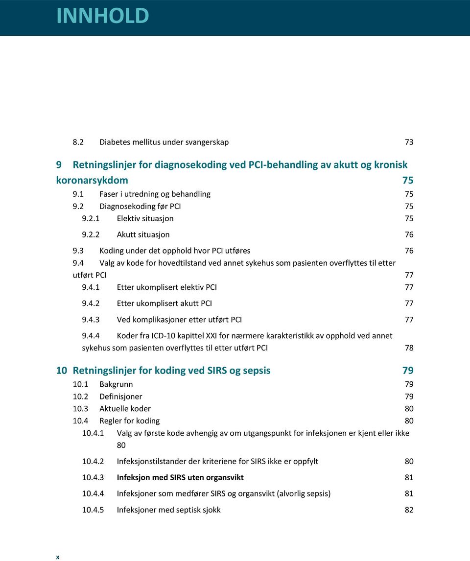 4 Valg av kode for hovedtilstand ved annet sykehus som pasienten overflyttes til etter utført PCI 77 9.4.1 Etter ukomplisert elektiv PCI 77 9.4.2 Etter ukomplisert akutt PCI 77 9.4.3 Ved komplikasjoner etter utført PCI 77 9.