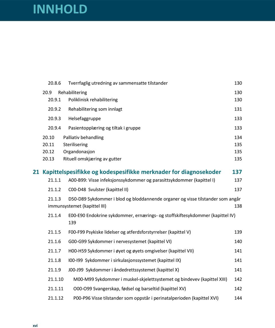 1.2 C00-D48 Svulster (kapittel II) 137 21.1.3 D50-D89 Sykdommer i blod og bloddannende organer og visse tilstander som angår immunsystemet (kapittel III) 138 21.1.4 E00-E90 Endokrine sykdommer, ernærings- og stoffskiftesykdommer (kapittel IV) 139 21.