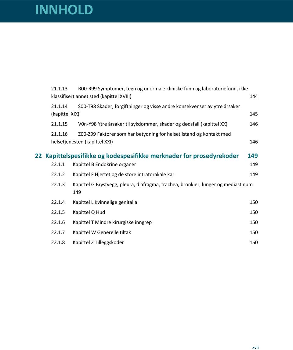 1.1 Kapittel B Endokrine organer 149 22.1.2 Kapittel F Hjertet og de store intratorakale kar 149 22.1.3 Kapittel G Brystvegg, pleura, diafragma, trachea, bronkier, lunger og mediastinum 149 22.1.4 Kapittel L Kvinnelige genitalia 150 22.