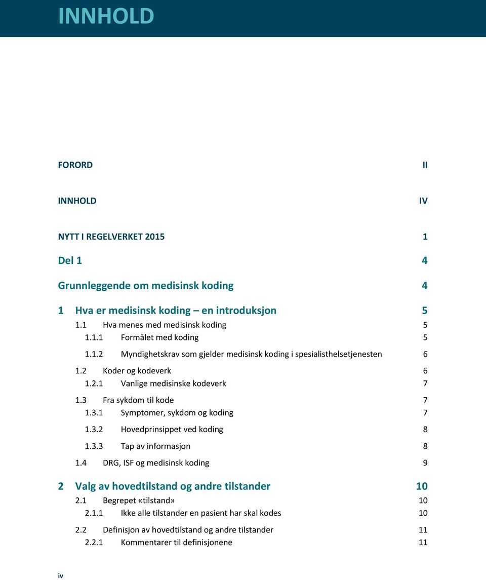 3 Fra sykdom til kode 7 1.3.1 Symptomer, sykdom og koding 7 1.3.2 Hovedprinsippet ved koding 8 1.3.3 Tap av informasjon 8 1.