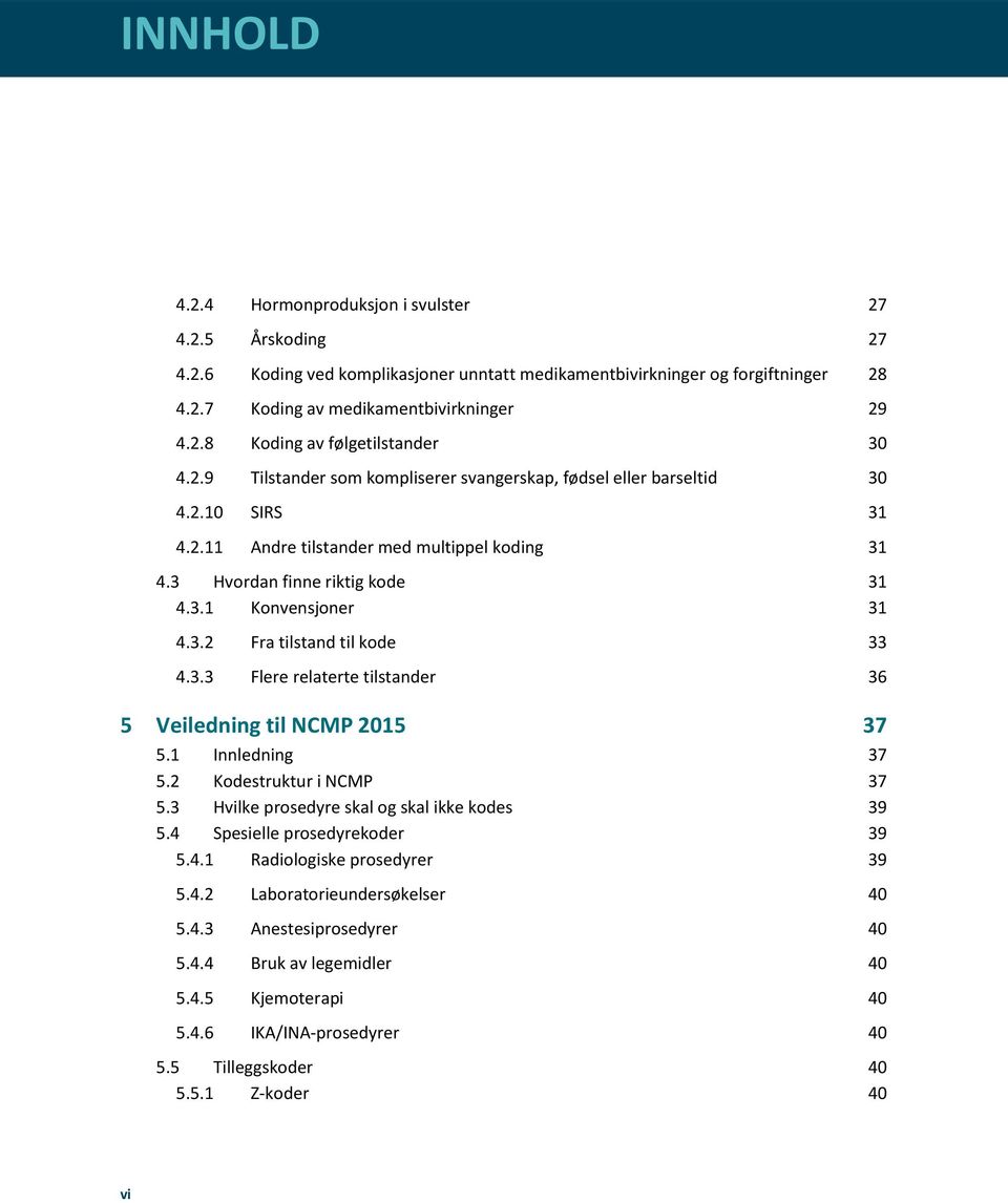 3.3 Flere relaterte tilstander 36 5 Veiledning til NCMP 2015 37 5.1 Innledning 37 5.2 Kodestruktur i NCMP 37 5.3 Hvilke prosedyre skal og skal ikke kodes 39 5.4 Spesielle prosedyrekoder 39 5.4.1 Radiologiske prosedyrer 39 5.