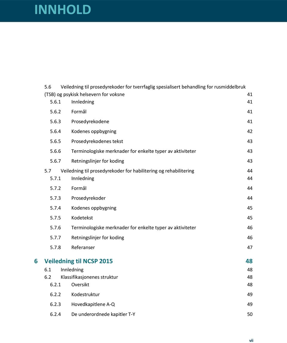 7 Veiledning til prosedyrekoder for habilitering og rehabilitering 44 5.7.1 Innledning 44 5.7.2 Formål 44 5.7.3 Prosedyrekoder 44 5.7.4 Kodenes oppbygning 45 5.7.5 Kodetekst 45 5.7.6 Terminologiske merknader for enkelte typer av aktiviteter 46 5.