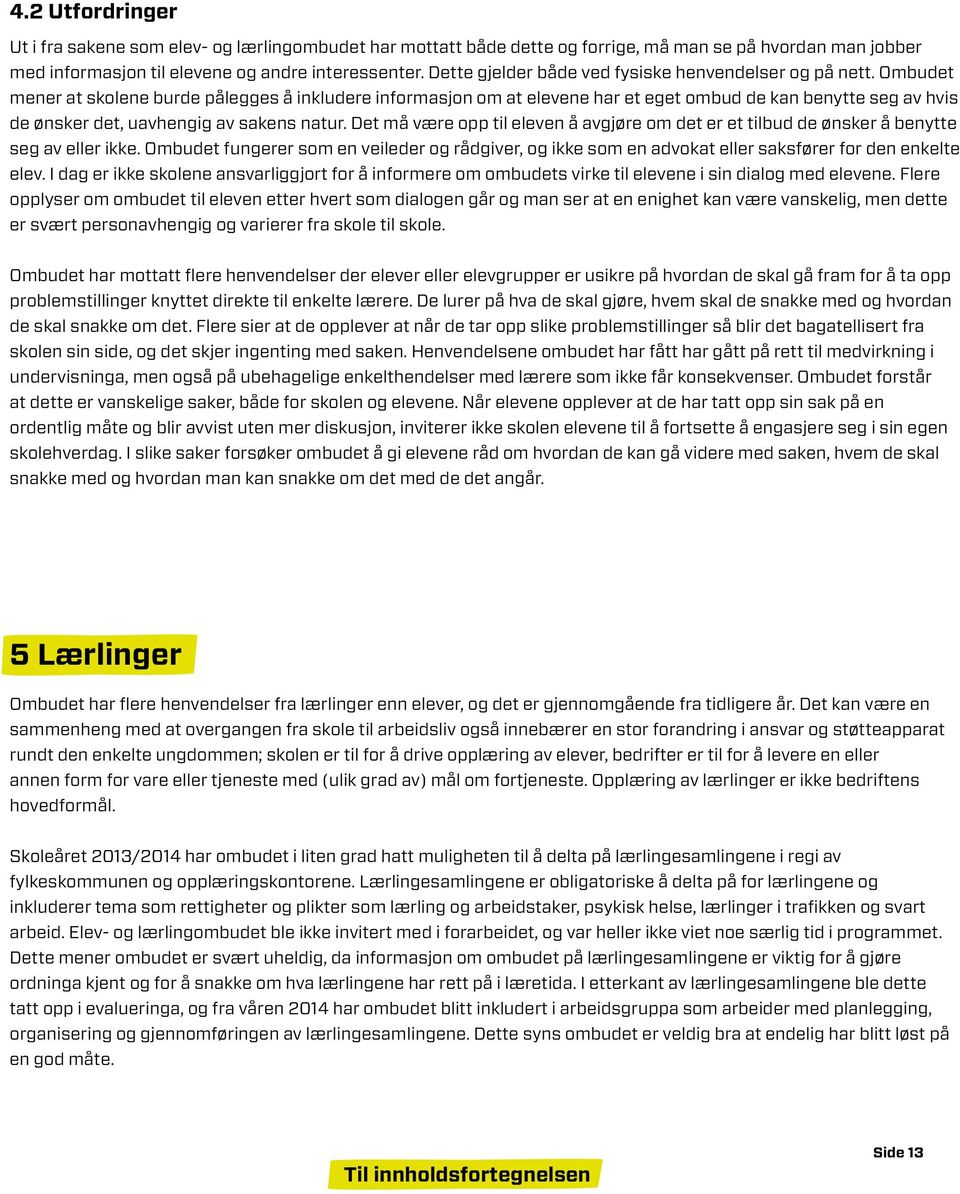 Ombudet mener at skolene burde pålegges å inkludere informasjon om at elevene har et eget ombud de kan benytte seg av hvis de ønsker det, uavhengig av sakens natur.