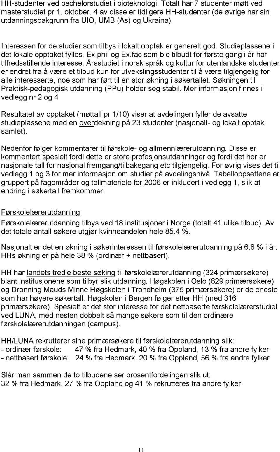 Studieplassene i det lokale opptaket fylles. Ex.phil og Ex.fac som ble tilbudt for første gang i år har tilfredsstillende interesse.