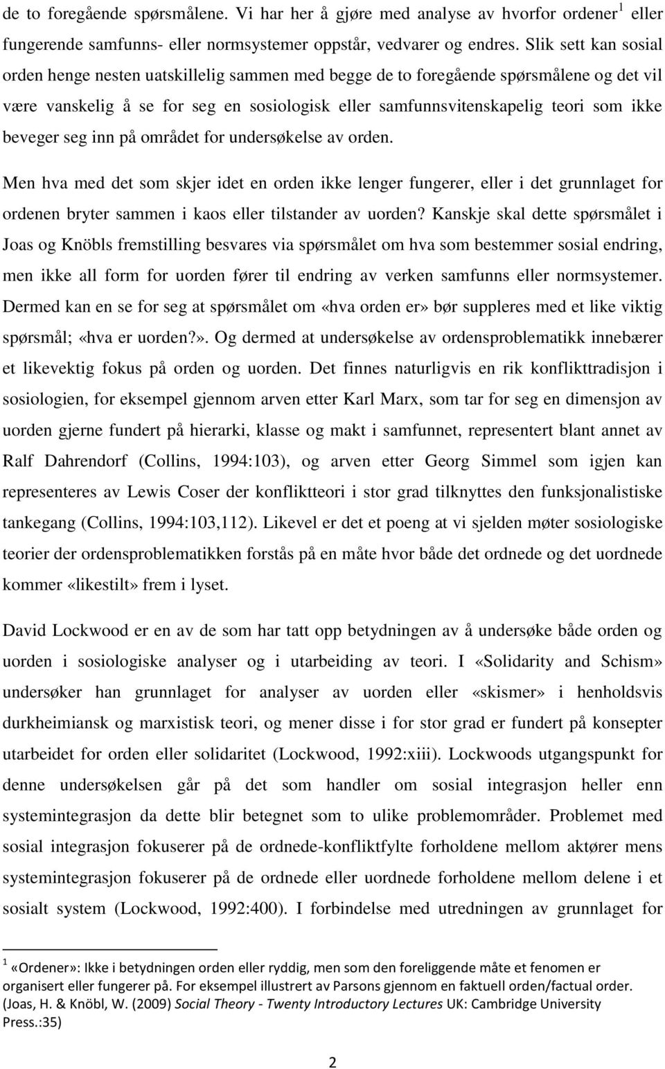 beveger seg inn på området for undersøkelse av orden. Men hva med det som skjer idet en orden ikke lenger fungerer, eller i det grunnlaget for ordenen bryter sammen i kaos eller tilstander av uorden?