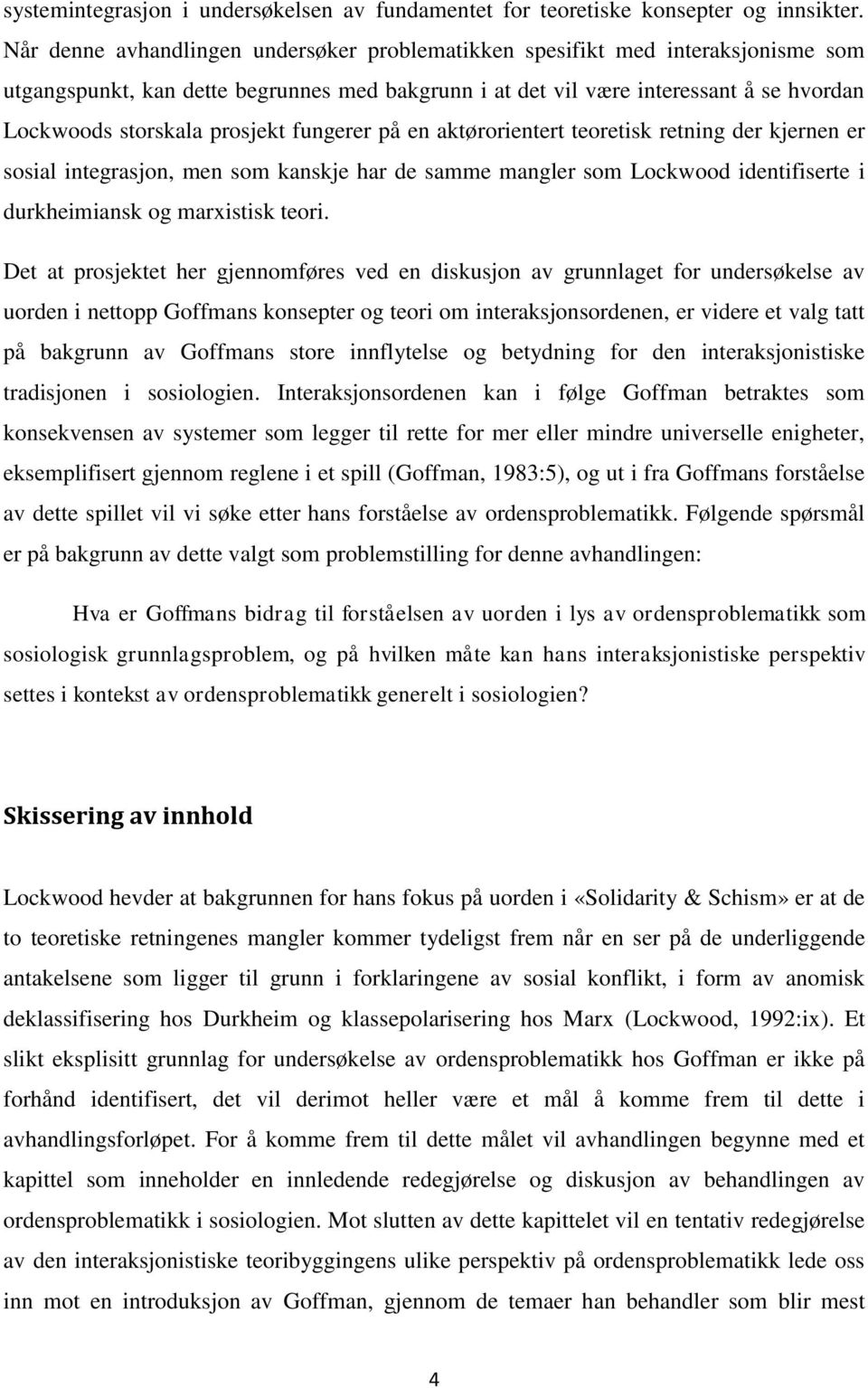 prosjekt fungerer på en aktørorientert teoretisk retning der kjernen er sosial integrasjon, men som kanskje har de samme mangler som Lockwood identifiserte i durkheimiansk og marxistisk teori.